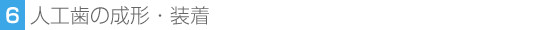 6. 人工歯の成形・装着